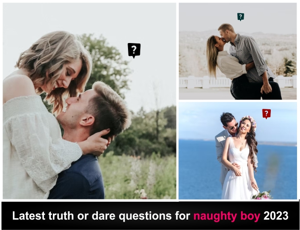 Latest Truth Or Dare Questions For Naughty Boy 2023 💋 - Latest