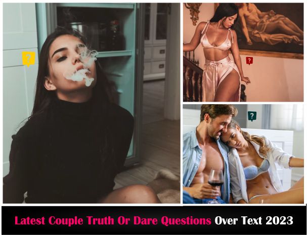 Latest Couple Truth Or Dare Questions Over Text Sexy Flirty 2023